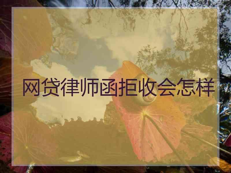 网贷律师函拒收会怎样