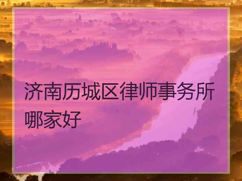 济南历城区律师事务所哪家好