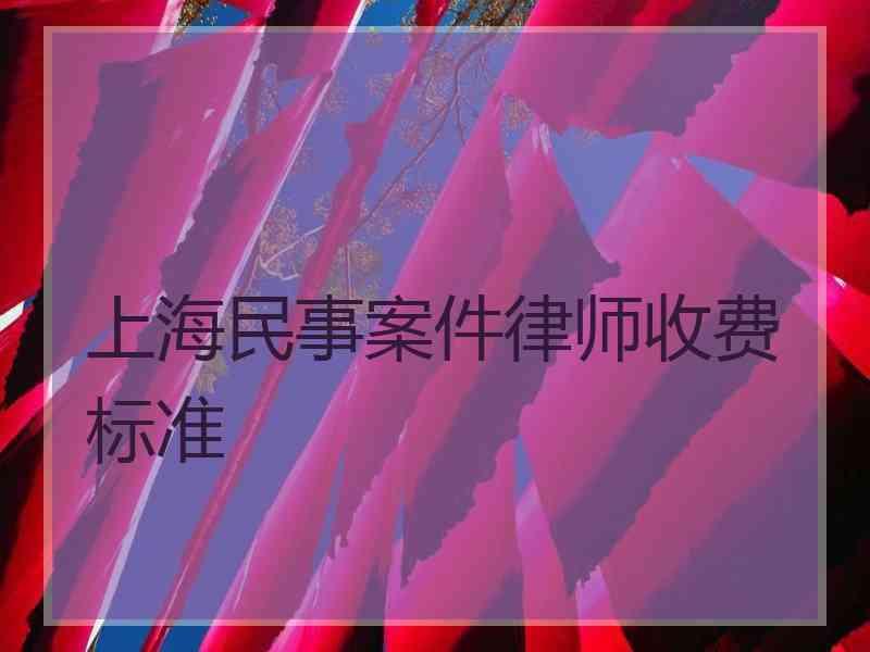 上海民事案件律师收费标准