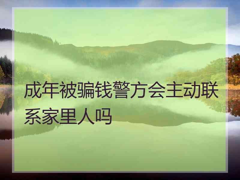 成年被骗钱警方会主动联系家里人吗