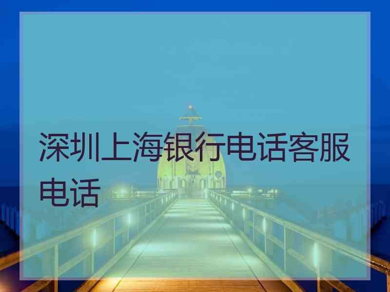 深圳上海银行电话客服电话