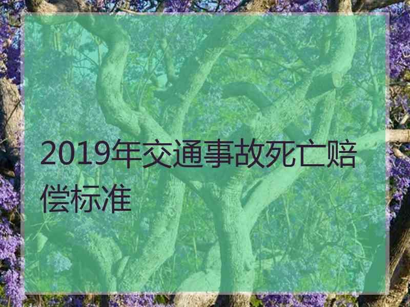 2019年交通事故死亡赔偿标准