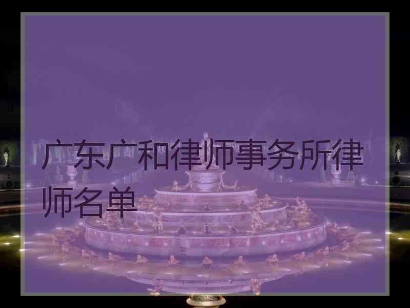 广东广和律师事务所律师名单