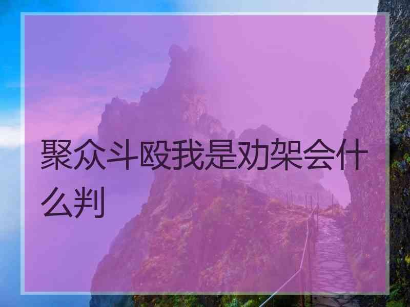 聚众斗殴我是劝架会什么判