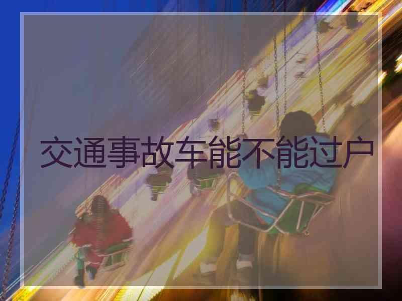 交通事故车能不能过户