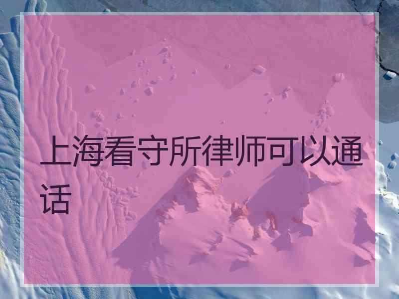 上海看守所律师可以通话