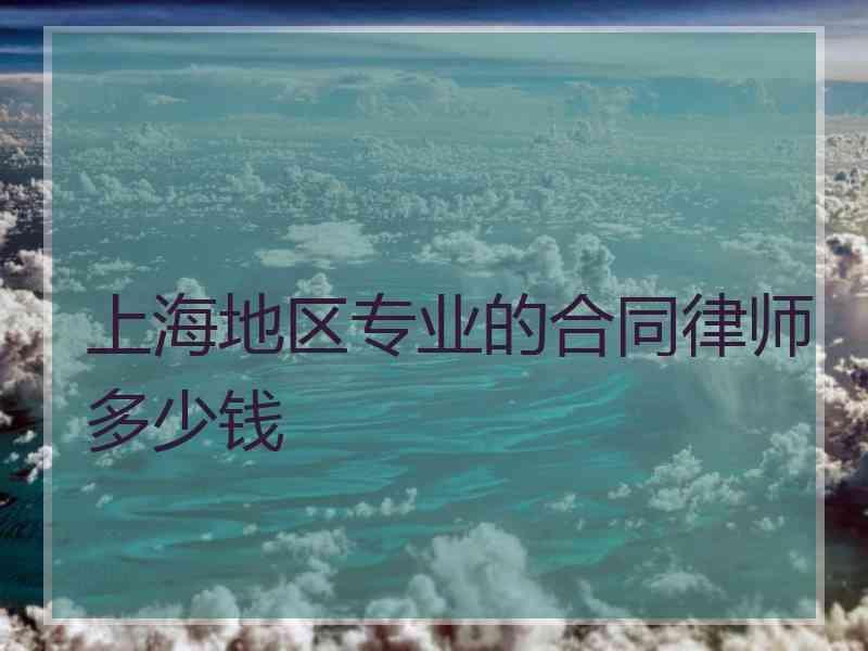 上海地区专业的合同律师多少钱