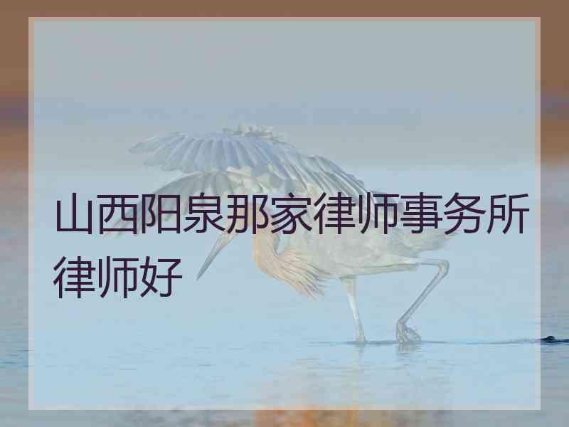 山西阳泉那家律师事务所律师好