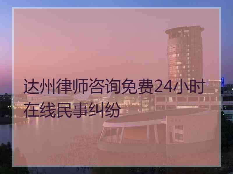 达州律师咨询免费24小时在线民事纠纷