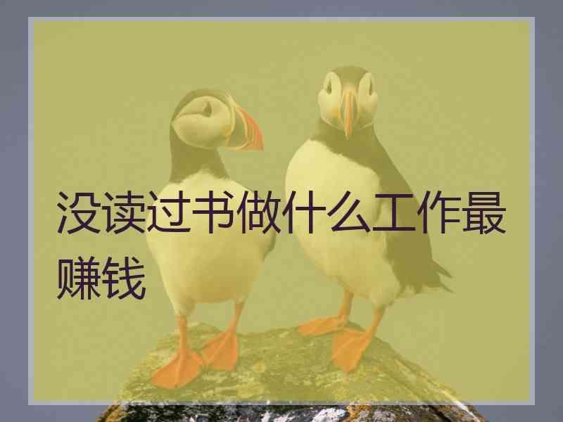 没读过书做什么工作最赚钱