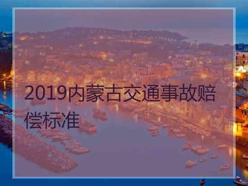 2019内蒙古交通事故赔偿标准