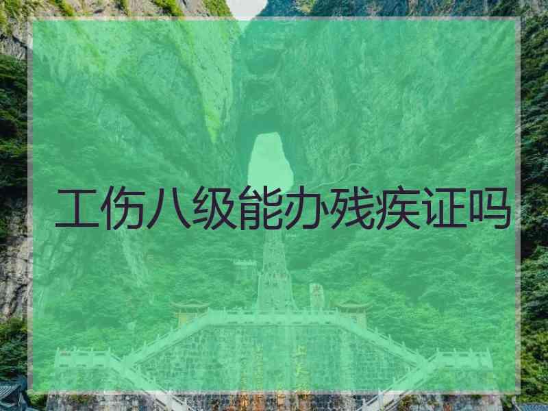 工伤八级能办残疾证吗