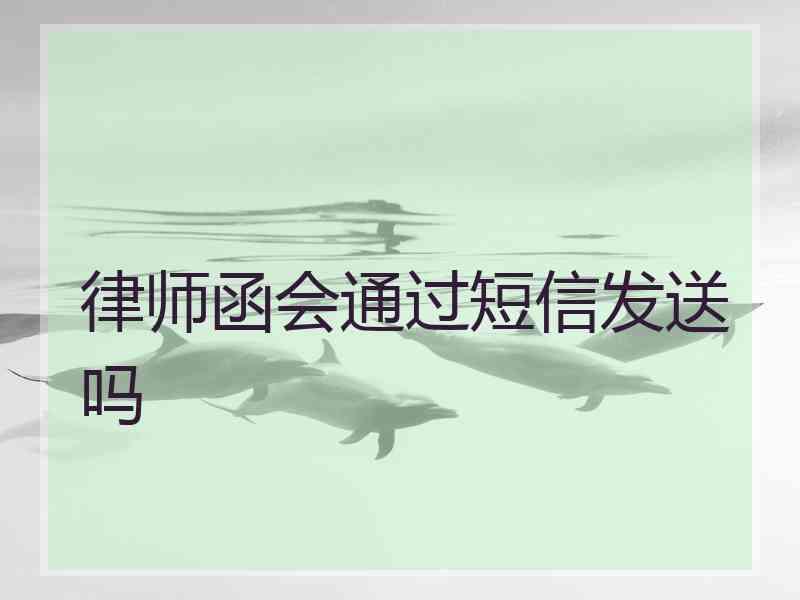 律师函会通过短信发送吗