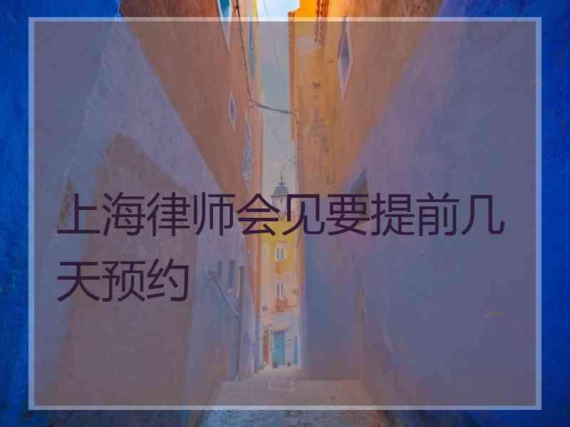 上海律师会见要提前几天预约