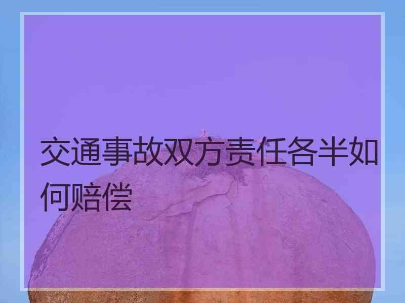 交通事故双方责任各半如何赔偿