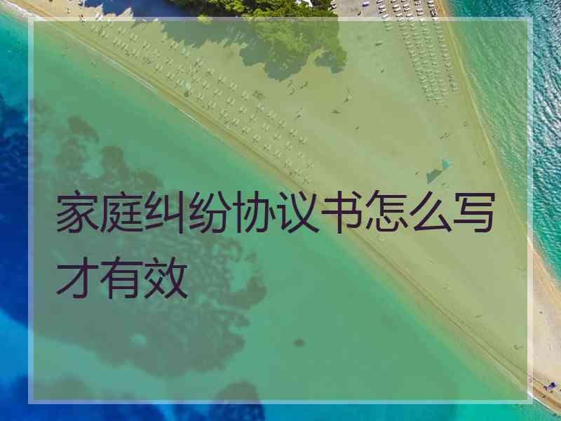 家庭纠纷协议书怎么写才有效