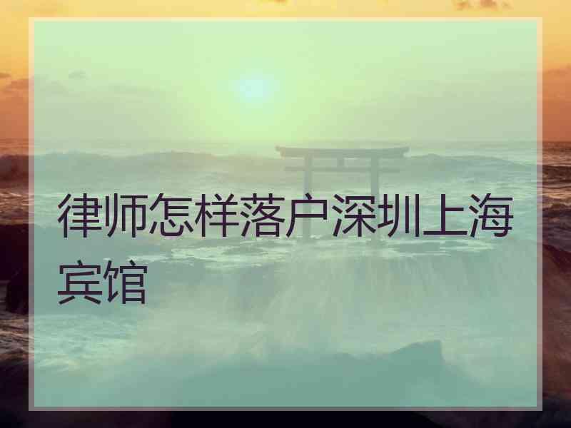 律师怎样落户深圳上海宾馆