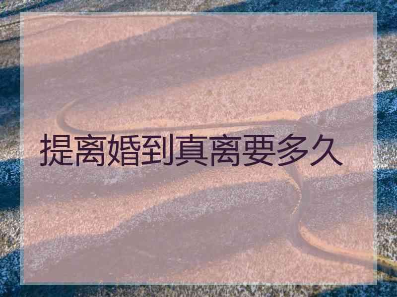 提离婚到真离要多久