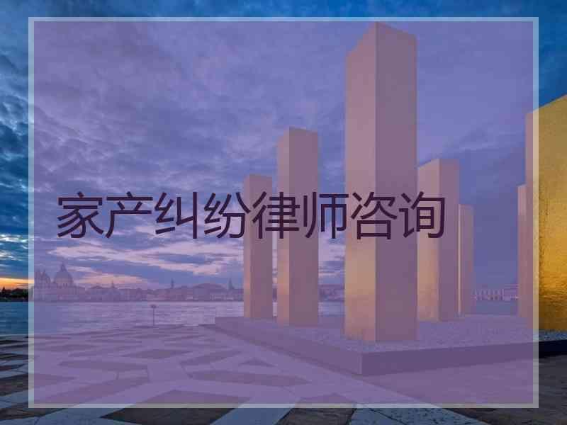 家产纠纷律师咨询
