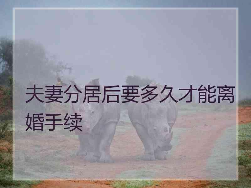 夫妻分居后要多久才能离婚手续
