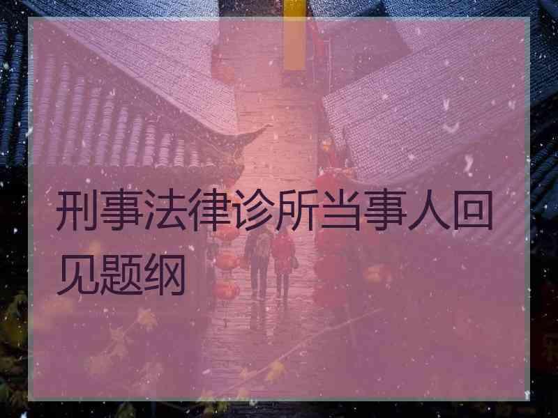 刑事法律诊所当事人回见题纲