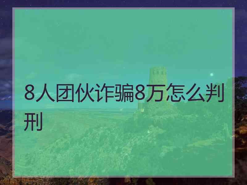 8人团伙诈骗8万怎么判刑