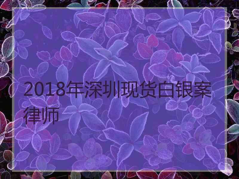 2018年深圳现货白银案律师