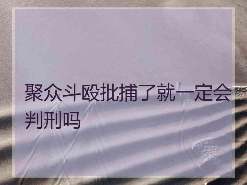 聚众斗殴批捕了就一定会判刑吗