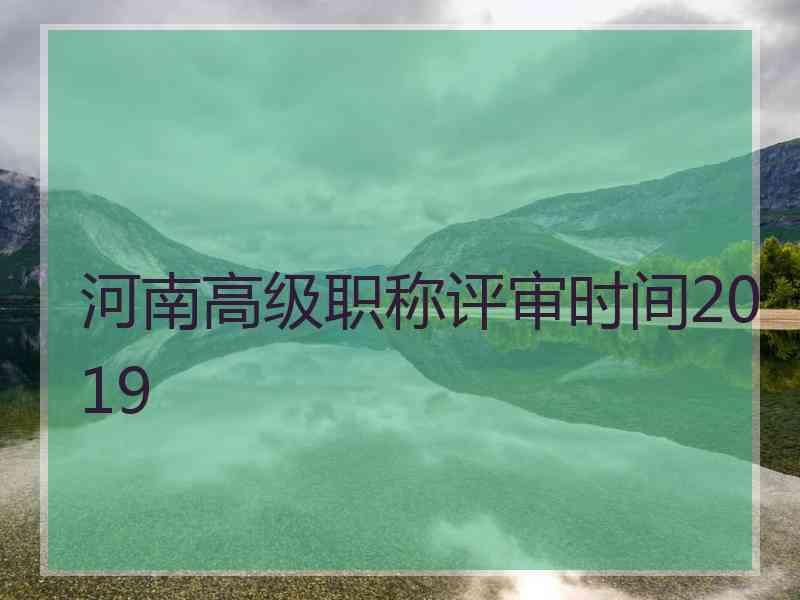 河南高级职称评审时间2019