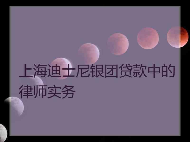上海迪士尼银团贷款中的律师实务