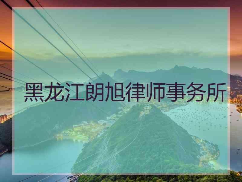 黑龙江朗旭律师事务所