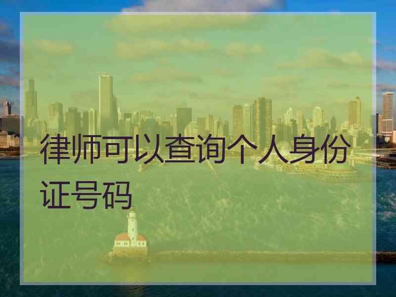 律师可以查询个人身份证号码