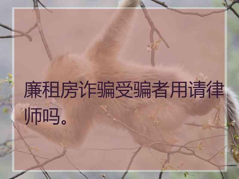 廉租房诈骗受骗者用请律师吗。