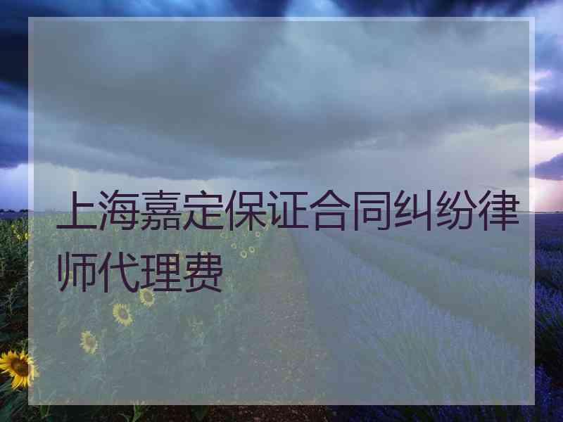 上海嘉定保证合同纠纷律师代理费