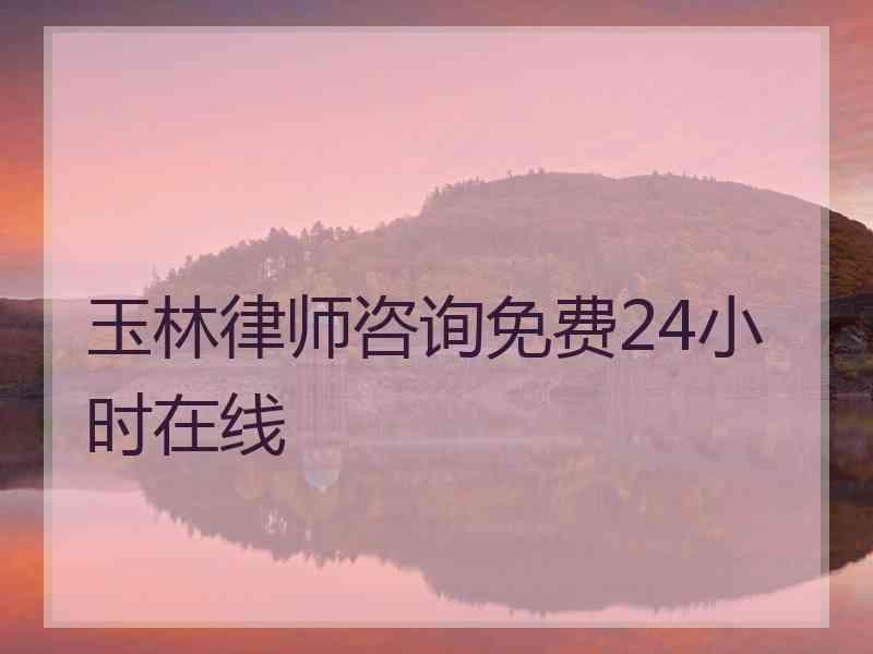 玉林律师咨询免费24小时在线