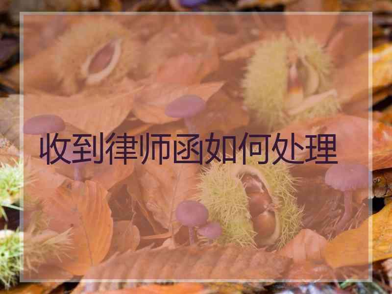 收到律师函如何处理