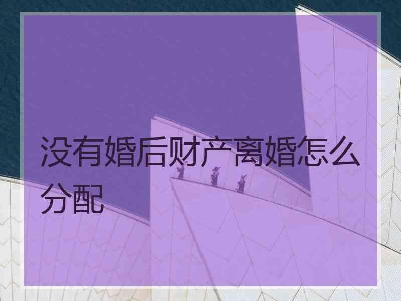没有婚后财产离婚怎么分配