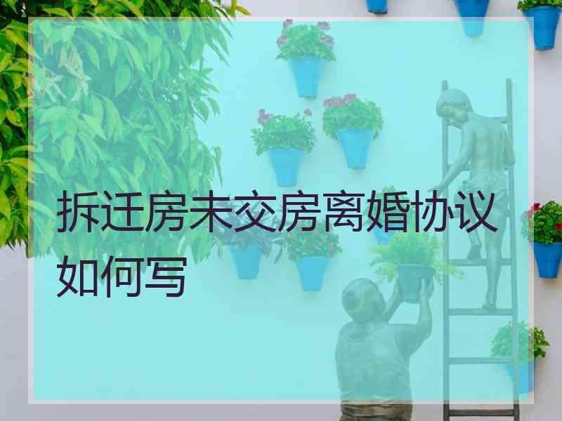 拆迁房未交房离婚协议如何写