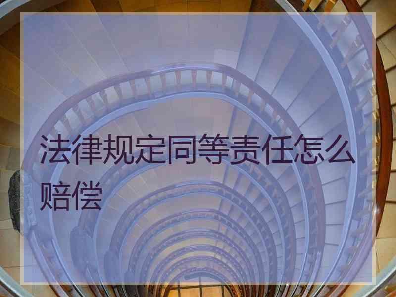 法律规定同等责任怎么赔偿