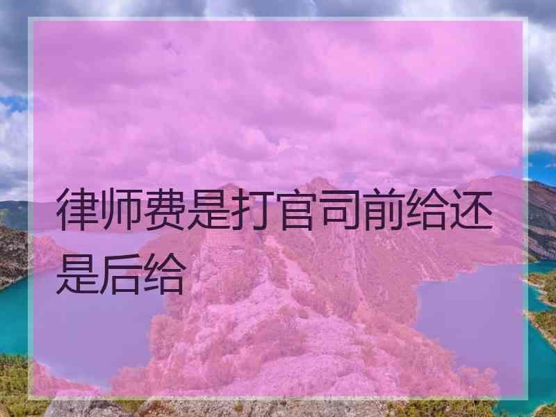 律师费是打官司前给还是后给