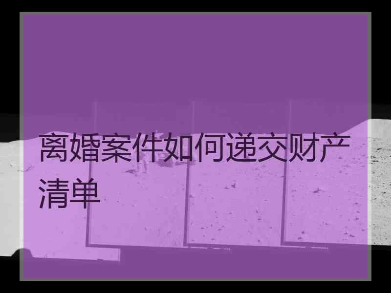 离婚案件如何递交财产清单