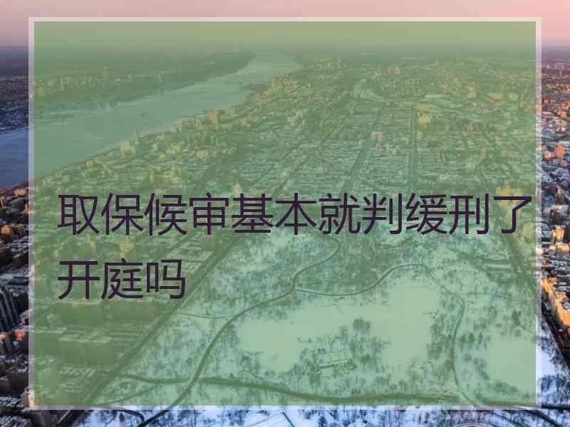 取保候审基本就判缓刑了开庭吗