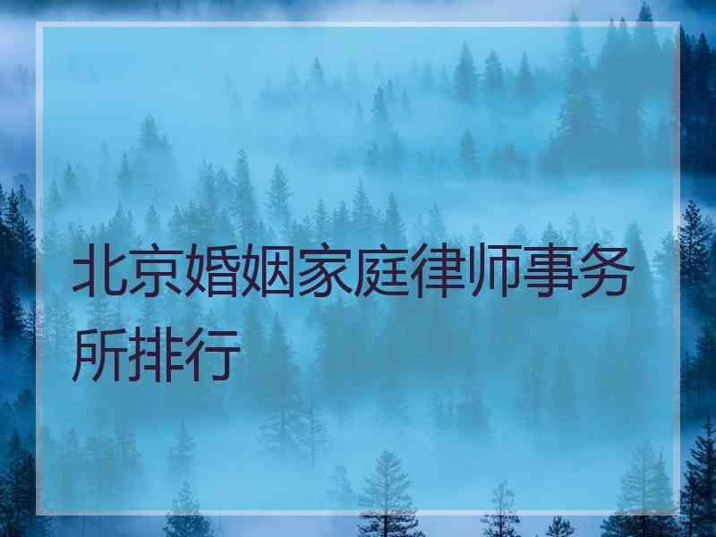 北京婚姻家庭律师事务所排行