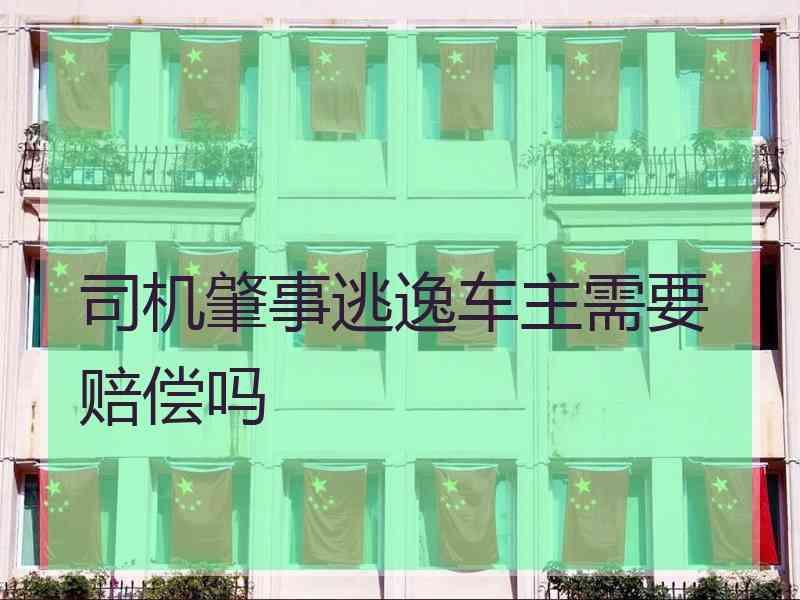 司机肇事逃逸车主需要赔偿吗