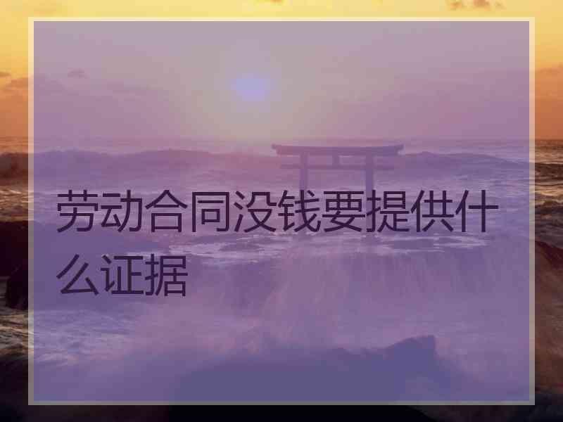 劳动合同没钱要提供什么证据