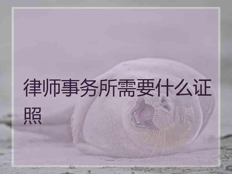 律师事务所需要什么证照