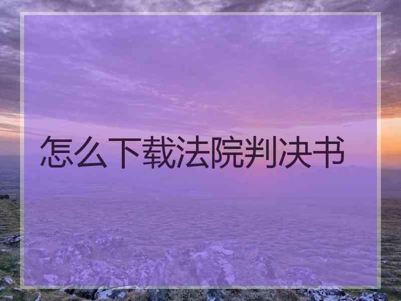 怎么下载法院判决书