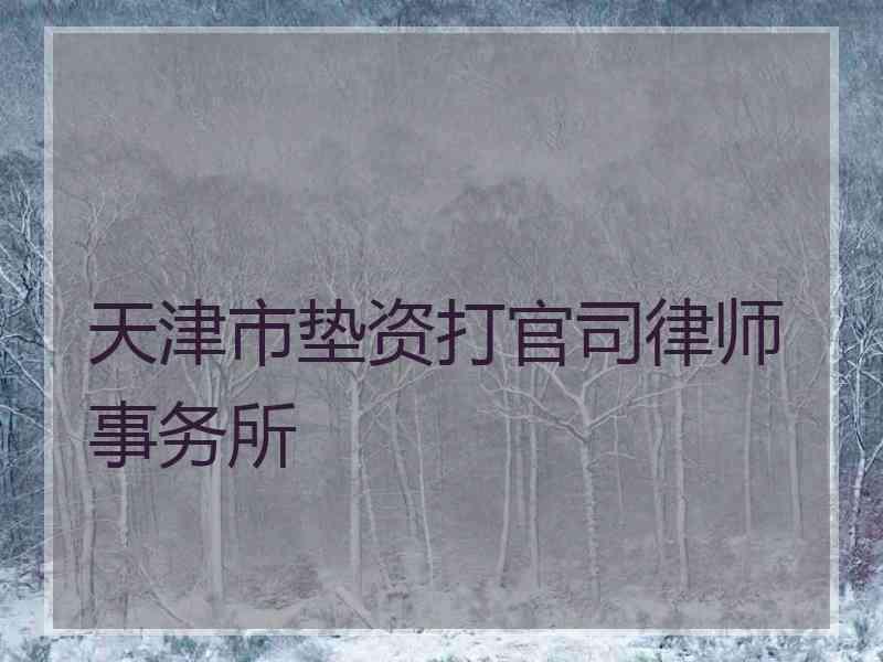 天津市垫资打官司律师事务所
