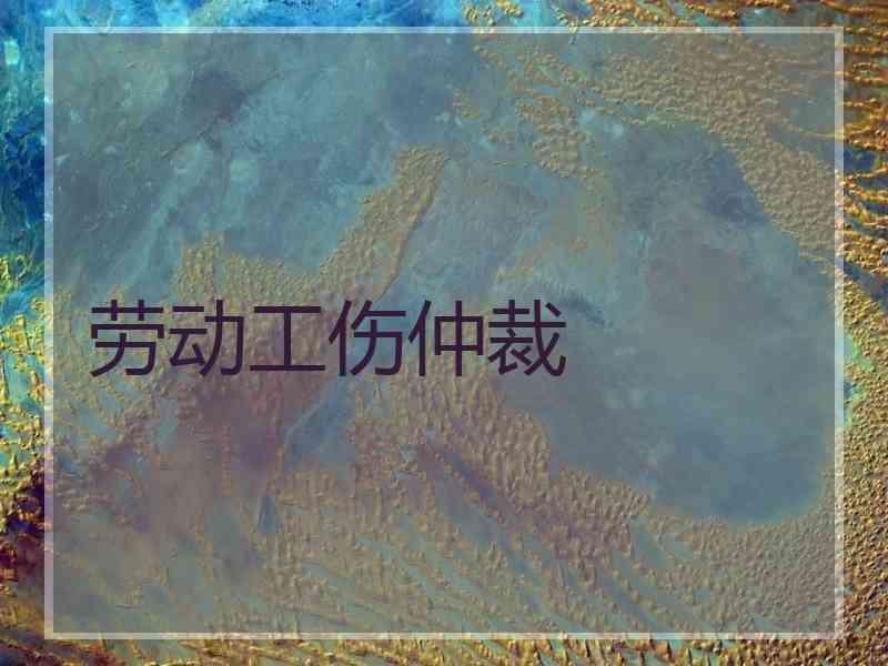 劳动工伤仲裁