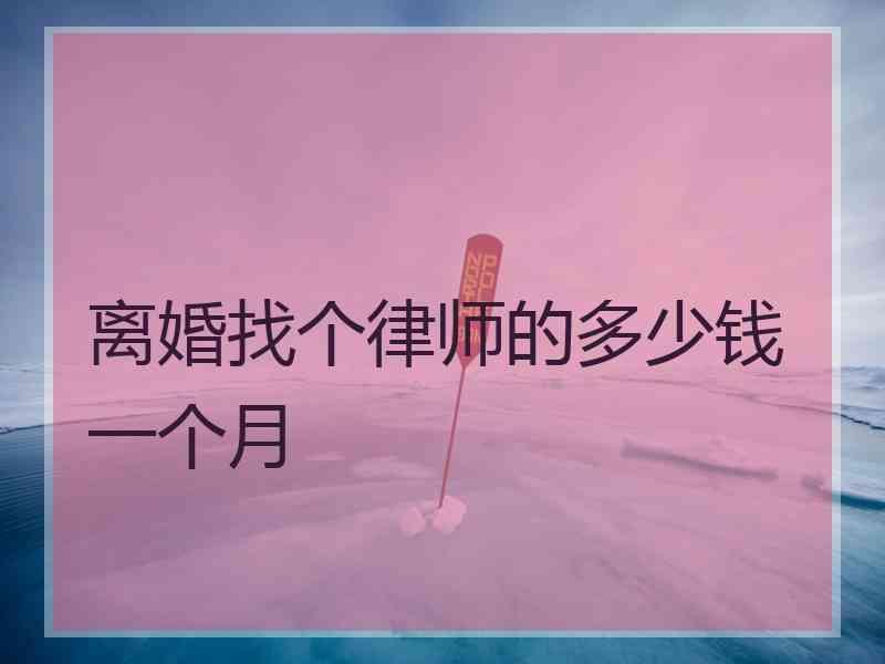 离婚找个律师的多少钱一个月